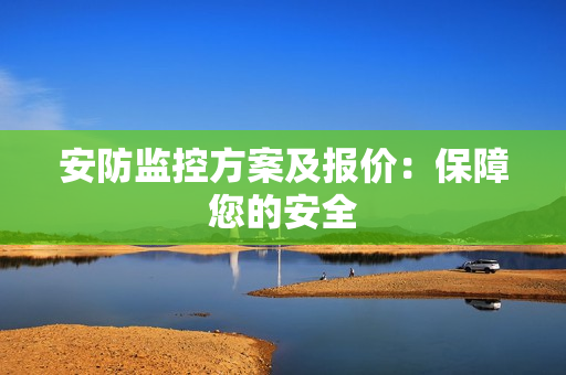 安防監控方案及報價：保障您的安全
