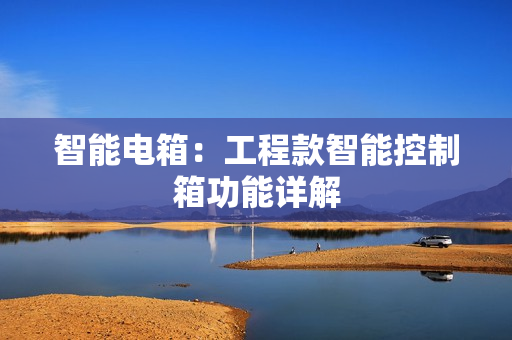 智能電箱：工程款智能控制箱功能詳解