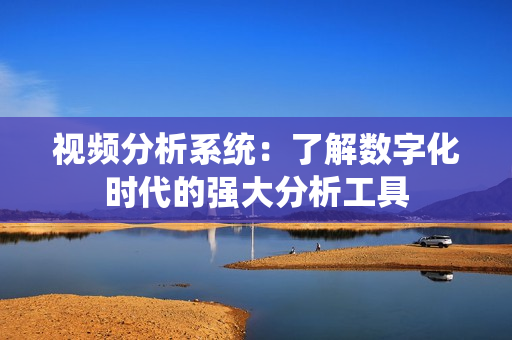 視頻分析系統：了解數字化時代的強大分析工具