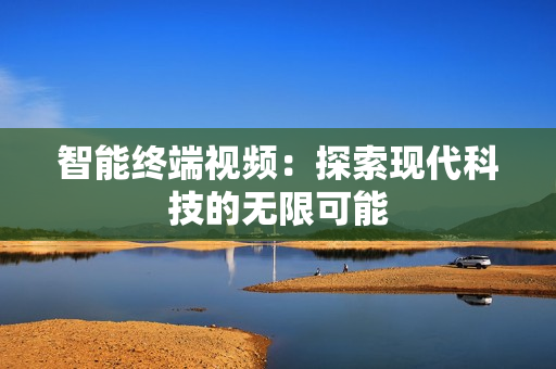智能終端視頻：探索現代科技的無限可能