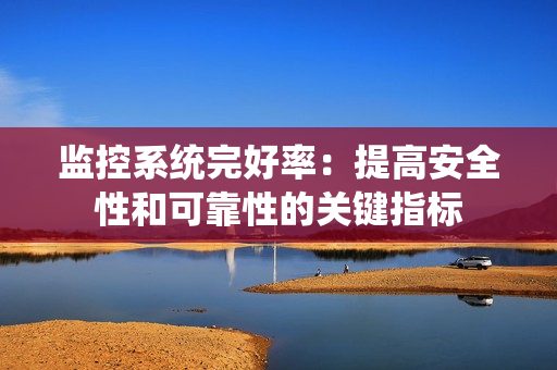 監控系統完好率：提高安全性和可靠性的關鍵指標