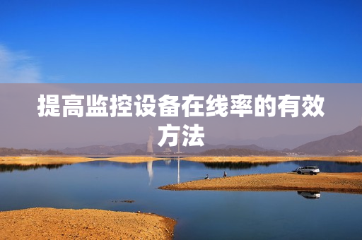 提高監控設備在線率的有效方法