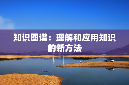 知識圖譜：理解和應用知識的新方法