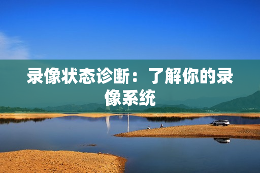 錄像狀態診斷：了解你的錄像系統