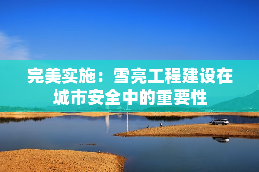 完美實施：雪亮工程建設在城市安全中的重要性
