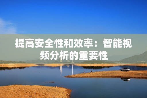 提高安全性和效率：智能視頻分析的重要性