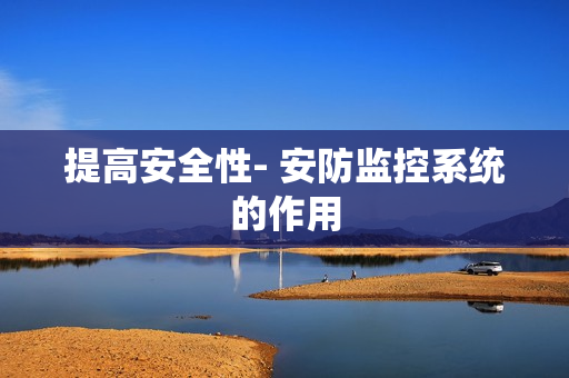 提高安全性- 安防監控系統的作用