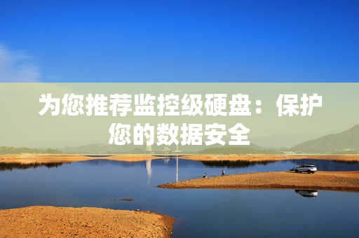為您推薦監控級硬盤：保護您的數據安全