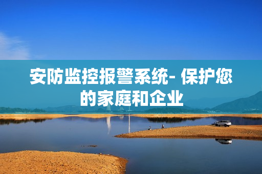 安防監控報警系統- 保護您的家庭和企業