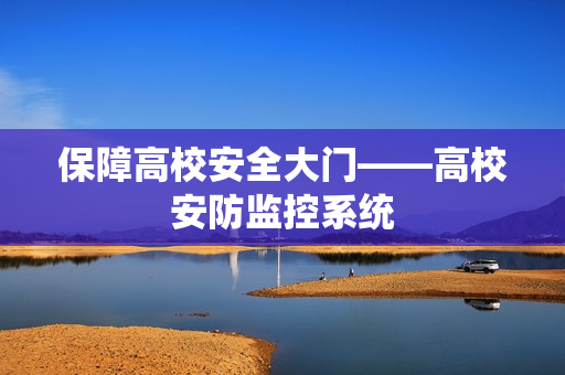 保障高校安全大門——高校安防監控系統