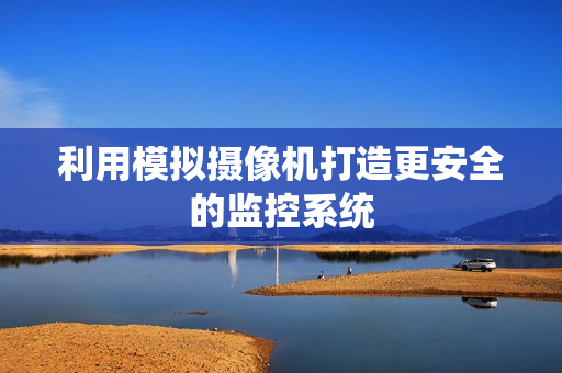 利用模擬攝像機打造更安全的監控系統