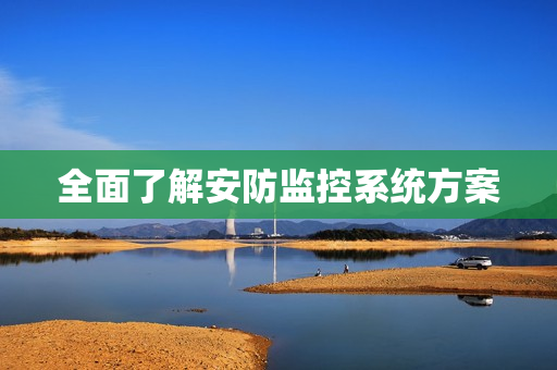 全面了解安防監控系統方案
