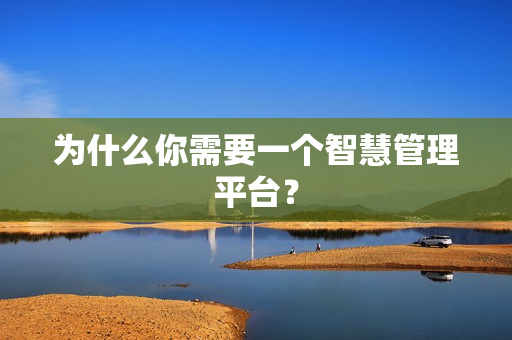 為什么你需要一個智慧管理平臺？