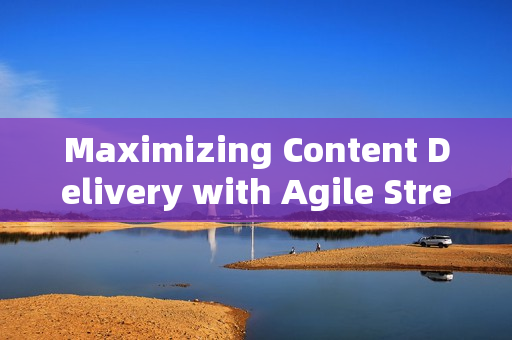 Maximizing Content Delivery with Agile Streaming