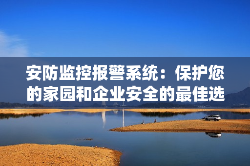 安防監控報警系統：保護您的家園和企業安全的最佳選擇