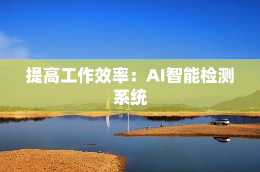 提高工作效率：AI智能檢測系統(tǒng)
