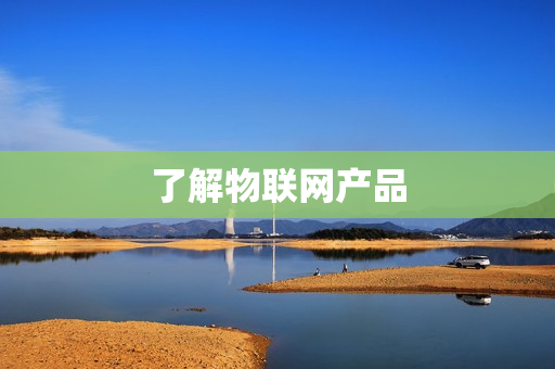 了解物聯(lián)網(wǎng)產(chǎn)品