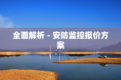 全面解析 - 安防監控報價方案