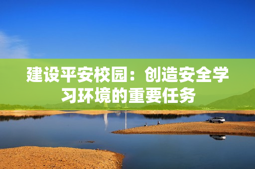 建設平安校園：創造安全學習環境的重要任務