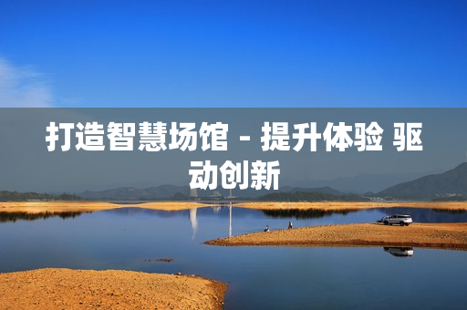 打造智慧場館 - 提升體驗 驅動創新