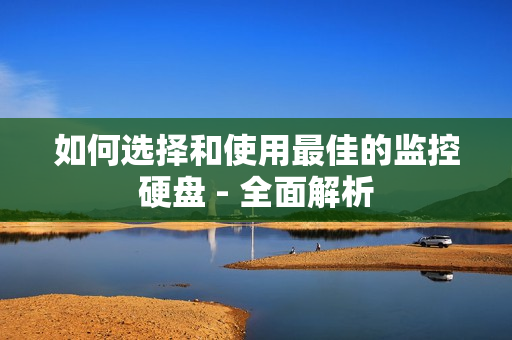 如何選擇和使用最佳的監控硬盤 - 全面解析