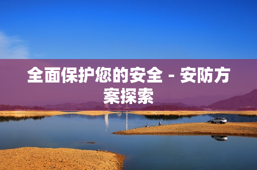 全面保護(hù)您的安全 - 安防方案探索