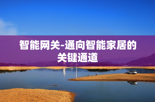 智能網關-通向智能家居的關鍵通道