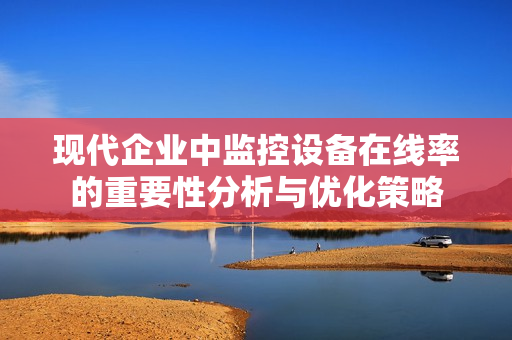 現代企業中監控設備在線率的重要性分析與優化策略