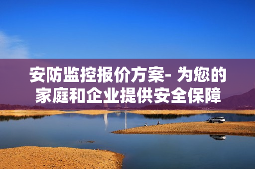 安防監控報價方案- 為您的家庭和企業提供安全保障