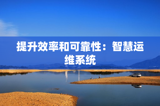 提升效率和可靠性：智慧運維系統