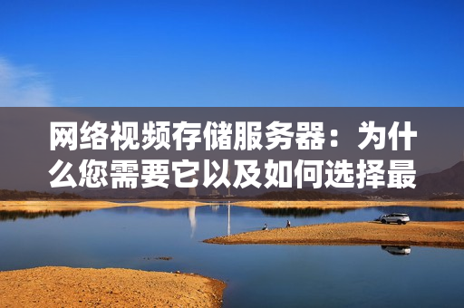 網絡視頻存儲服務器：為什么您需要它以及如何選擇最佳解決方案？