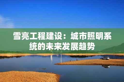 雪亮工程建設：城市照明系統的未來發展趨勢