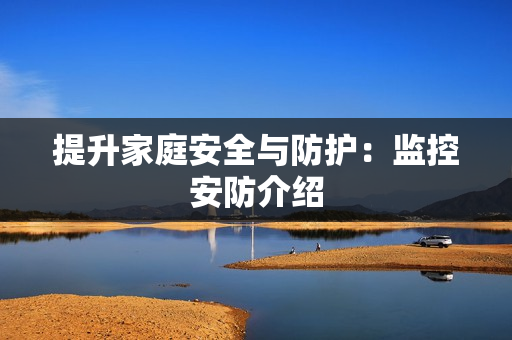 提升家庭安全與防護：監(jiān)控安防介紹