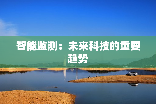 智能監測：未來科技的重要趨勢