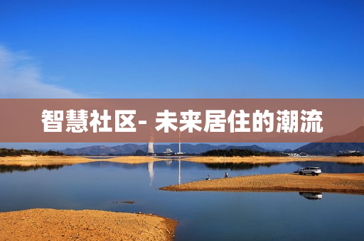 智慧社區(qū)- 未來(lái)居住的潮流