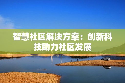 智慧社區解決方案：創新科技助力社區發展