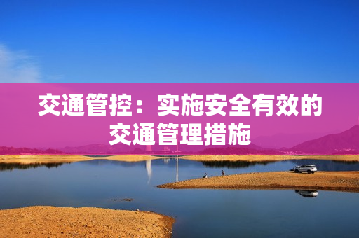 交通管控：實施安全有效的交通管理措施