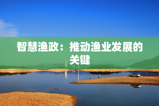 智慧漁政：推動漁業發展的關鍵
